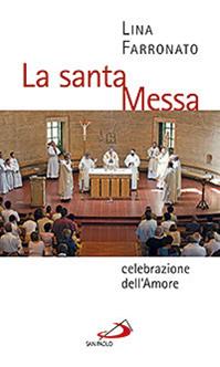 La santa messa celebrazione dell'amore - Lina Farronato - Libro San Paolo Edizioni 2012, I sacramenti. Riti | Libraccio.it