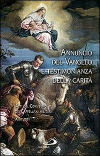 Annuncio del Vangelo e testimonianza della carità. Atti del Convegno dei cappellani militari (Assisi, 2011)  - Libro San Paolo Edizioni 2012, Teologia e cultura religiosa | Libraccio.it