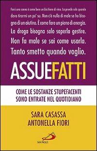 Assuefatti. Come le sostanze stupefacenti sono entrate nel quotidiano - Antonella Fiori, Sara Casassa - Libro San Paolo Edizioni 2012, Problemi sociali d'oggi | Libraccio.it