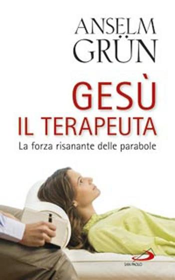 Gesù il terapeuta. La forza risanante delle parabole - Anselm Grün - Libro San Paolo Edizioni 2012, Parole per lo spirito | Libraccio.it
