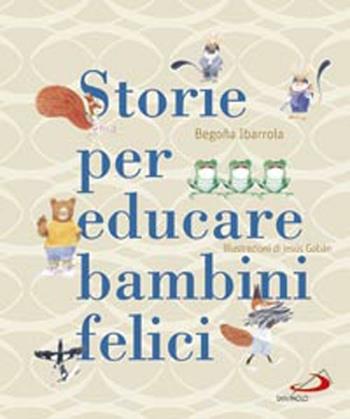 Storie per educare bambini felici - Begoña Ibarrola, Jesús Gabán - Libro San Paolo Edizioni 2012, Racconti fiabeschi | Libraccio.it