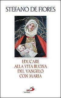 Educare alla vita buona del Vangelo con Maria - Stefano De Fiores - Libro San Paolo Edizioni 2012, Modello e presenza | Libraccio.it
