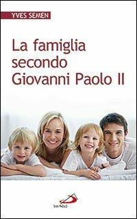 La famiglia secondo Giovanni Paolo II - Yves Semen - Libro San Paolo Edizioni 2012, Progetto famiglia | Libraccio.it