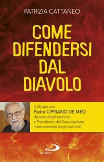 Come difendersi dal diavolo. Colloqui con padre Cipriano de Meo - Patrizia Cattaneo - Libro San Paolo Edizioni 2012, Problemi e dibattiti | Libraccio.it