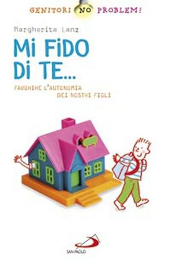 Mi fido di te... Favorire l'autonomia dei nostri figli - Margherita Lanz - Libro San Paolo Edizioni 2012, Genitori no problem! | Libraccio.it
