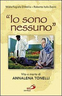 «Io sono nessuno». Vita e morte di Annalena Tonelli - Miela Fagiolo D'Attilia, Roberto Italo Zanini - Libro San Paolo Edizioni 2012, I protagonisti | Libraccio.it