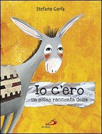 Io c'ero. Un asino racconta Gesù - Stefano Gorla - Libro San Paolo Edizioni 2012, Bimbi e Gesù | Libraccio.it