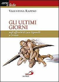 Gli ultimi giorni. Negli affreschi di Luca Signorelli a Orvieto - Valentina Rapino - Libro San Paolo Edizioni 2012, I colori del vento | Libraccio.it