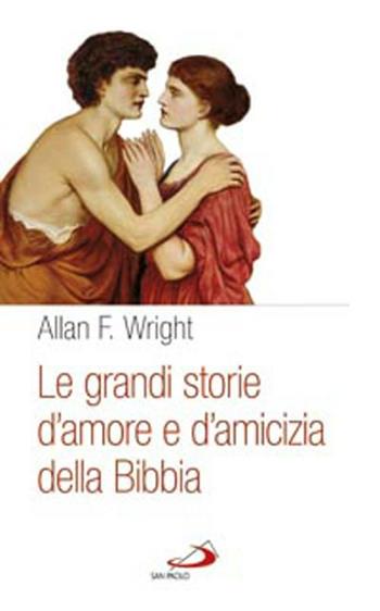 Le grandi storie d'amore e d'amicizia della Bibbia - Allan F. Wright - Libro San Paolo Edizioni 2012, Fame e sete della parola | Libraccio.it
