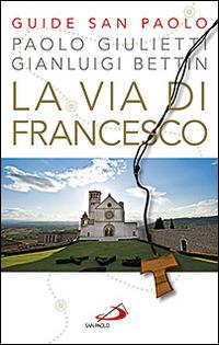La via di Francesco - Paolo Giulietti, Gian Luigi Bettin - Libro San Paolo Edizioni 2012, Guide San Paolo | Libraccio.it
