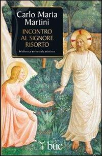 Incontro al Signore risorto. Il cuore dello spirito cristiano - Carlo Maria Martini - Libro San Paolo Edizioni 2012, Biblioteca universale cristiana | Libraccio.it