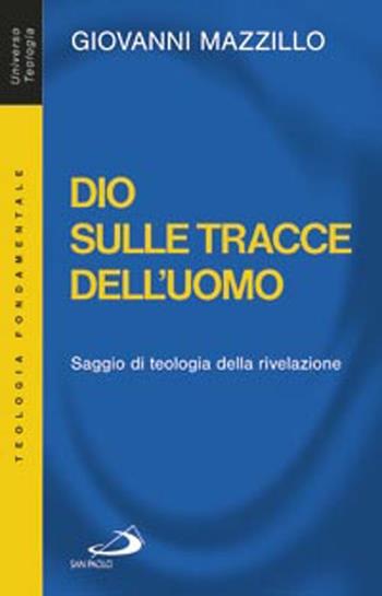 Dio sulle tracce dell'uomo. Saggio di teologia della rivelazione - Giovanni Mazzillo - Libro San Paolo Edizioni 2012, Universo teologia | Libraccio.it