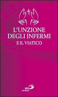 L' unzione degli infermi e il viatico  - Libro San Paolo Edizioni 2012, I sacramenti. Riti | Libraccio.it