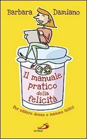 Il manuale pratico della felicità. Per essere donne e mamme felici