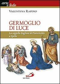 Germoglio di luce. La cappella Baglioni di Pintoricchio a Spello. Ediz. illustrata - Valentina Rapino - Libro San Paolo Edizioni 2012, I colori del vento | Libraccio.it