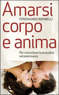 Amarsi corpo e anima. Per vivere bene la sessualità nel matrimonio - Ferdinando Bombelli - Libro San Paolo Edizioni 2012, Progetto famiglia | Libraccio.it