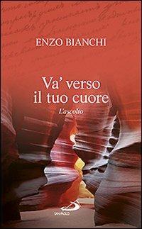 Va' verso il tuo cuore. L'ascolto - Enzo Bianchi - Libro San Paolo Edizioni 2012, Parole per lo spirito | Libraccio.it