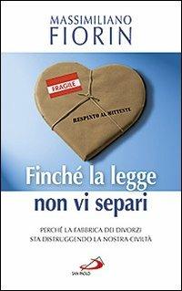 Finché la legge non vi separi. Perché la fabbrica dei divorzi sta distruggendo la nostra civiltà - Massimiliano Fiorin - Libro San Paolo Edizioni 2012, Psiche e società | Libraccio.it