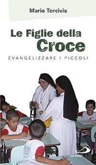 Le figlie della croce. Evangelizzare i piccoli - Mario Torcivia - Libro San Paolo Edizioni 2012, Vocazione e missione | Libraccio.it