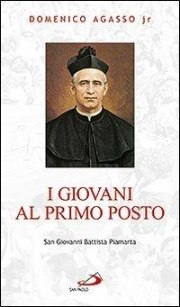 I giovani al primo posto. San Giovanni Battista Piamarta - Domenico jr. Agasso - Libro San Paolo Edizioni 2012, Santi e santuari | Libraccio.it