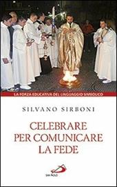 Celebrare per comunicare la fede. La forza educativa del linguaggio simbolico