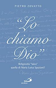 «Lo chiamo Dio». Religiosità «laica» quella di Maria Luisa Spaziani? - Pietro Zovatto - Libro San Paolo Edizioni 2012, Le opere i giorni. I protagonisti | Libraccio.it