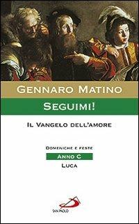Seguimi! Il Vangelo dell'amore. Domeniche e feste. Anno C. Luca - Gennaro Matino - Libro San Paolo Edizioni 2012, Parola e liturgia | Libraccio.it