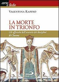 La morte in trionfo. Gli affreschi dell'oratorio dei disciplini di Clusone - Valentina Rapino - Libro San Paolo Edizioni 2013, I colori del vento | Libraccio.it