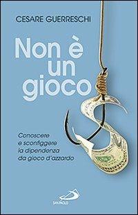 Non è un gioco. Conoscere e sconfiggere la dipendenza da gioco d'azzardo - Cesare Guerreschi - Libro San Paolo Edizioni 2012, Problemi sociali d'oggi | Libraccio.it