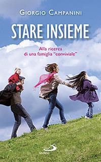 Stare insieme. Alla ricerca di una famiglia «conviviale» - Giorgio Campanini - Libro San Paolo Edizioni 2013, Progetto famiglia | Libraccio.it