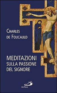 Meditazioni sulla passione del Signore - Charles de Foucauld - Libro San Paolo Edizioni 2013, Il tempo e i tempi | Libraccio.it