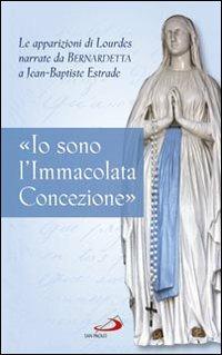 «Io sono l'Immacolata Concezione». Le apparizioni di Lourdes narrate da Bernadetta a Jean-Bastiste Estrade - Jean-Baptiste Estrade - Libro San Paolo Edizioni 2012, Modello e presenza | Libraccio.it