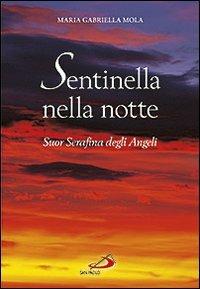 Sentinella nella notte. Suor Serafina degli angeli - M. Gabriella Mola - Libro San Paolo Edizioni 2013, Testimoni del nostro tempo | Libraccio.it