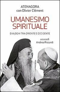 Umanesimo spirituale. Dialoghi tra Oriente e Occidente - Atenagora, Olivier Clément - Libro San Paolo Edizioni 2013, Tempi e figure | Libraccio.it