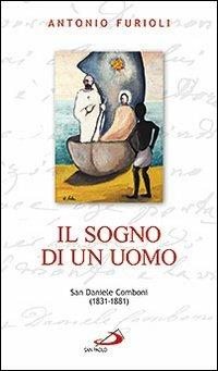 Il sogno di un uomo. San Daniele Comboni (1831-1881) - Antonio Furioli - Libro San Paolo Edizioni 2012, Santi e santuari | Libraccio.it
