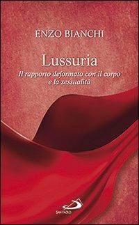 Lussuria. Il rapporto deformato con il corpo e la sessualità - Enzo Bianchi - Libro San Paolo Edizioni 2013, Parole per lo spirito | Libraccio.it