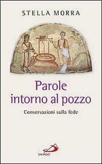 Parole intorno al pozzo. Conversazioni sulla fede - Stella Morra - Libro San Paolo Edizioni 2013, Le ragioni della speranza | Libraccio.it