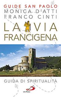 La via Francigena. Guida di spiritualità - Monica D'Atti, Franco Cinti - Libro San Paolo Edizioni 2013, Guide San Paolo | Libraccio.it