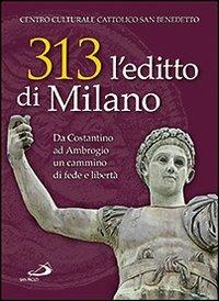 313: l'editto di Milano. Da Costantino ad Ambrogio. Un cammino di fede e libertà  - Libro San Paolo Edizioni 2012, Teologia e cultura religiosa | Libraccio.it