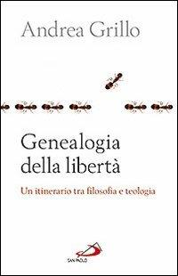 Genealogia della libertà. Un itinerario tra flosofa e teologia - Andrea Grillo - Libro San Paolo Edizioni 2013, Problemi e dibattiti | Libraccio.it