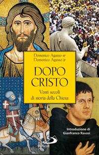 Dopo Cristo. Venti secoli di storia della Chiesa - Domenico jr. Agasso, Domenico Agasso - Libro San Paolo Edizioni 2013, Storia per tutti | Libraccio.it