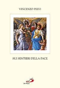 Sui sentieri della pace - Vincenzo Pelvi - Libro San Paolo Edizioni 2013, Teologia e cultura religiosa | Libraccio.it