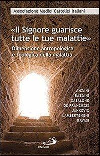 «Il Signore guarisce tutte le malattie». Dimensione antropologica e teologica della malattia  - Libro San Paolo Edizioni 2013, Problemi e dibattiti | Libraccio.it