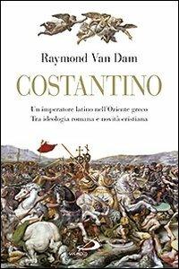 Costantino. Un imperatore latino nell'Oriente greco. Tra ideologia romana e novità cristiana - Raymond Van Dam - Libro San Paolo Edizioni 2013, Tempi e figure | Libraccio.it