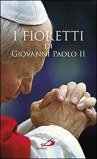 I fioretti di Giovanni Paolo II - Janusz Poniewierski - Libro San Paolo Edizioni 2013, Nuovi fermenti | Libraccio.it