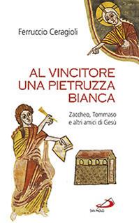 Al vincitore una pietruzza bianca. Zaccheo, Tommaso e altri amici di Gesù - Ferruccio Ceragioli - Libro San Paolo Edizioni 2013, Fame e sete della parola | Libraccio.it