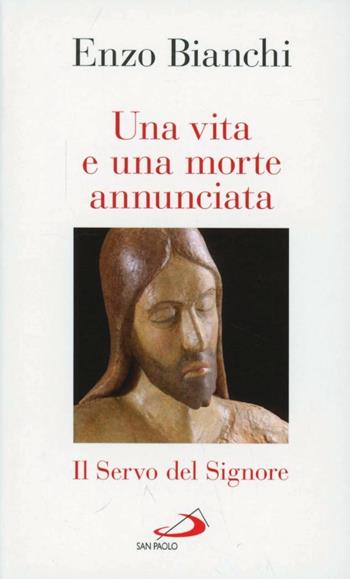 Una vita e una morte annunciata. Il servo del Signore - Enzo Bianchi - Libro San Paolo Edizioni 2013, Nuovi fermenti | Libraccio.it