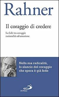 Il coraggio di credere. La fede tra coraggio razionalità ed emozione - Karl Rahner - Libro San Paolo Edizioni 2013, Biblioteca di cultura religiosa | Libraccio.it