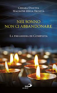 Nel sonno non ci abbandonare. La preghiera di compieta - Chiara Diletta Magnone - Libro San Paolo Edizioni 2013, Parola e liturgia | Libraccio.it