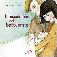 Il piccolo libro del battesimo - Iolanda Restano - Libro San Paolo Edizioni 2013, Bimbi e Gesù | Libraccio.it